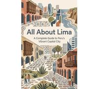 All About Lima: A Complete Guide to Peru's Vibrant Capital City