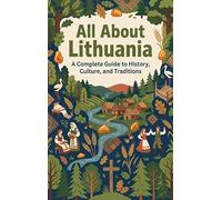 All About Lithuania: A Complete Guide to History, Culture, and Traditions