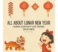 All About Lunar New Year: A Bilingual Celebration of Classic Traditions (English-Chinese)