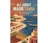 All About Mauritania: A Complete Guide to Its History, Culture, and People