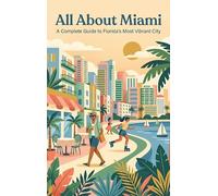 All About Miami: A Complete Guide to Florida's Most Vibrant City