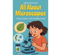 All About Microscopes: A Kid's Guide to the Invisible World