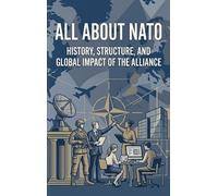 All About NATO: History, Structure, and Global Impact of the Alliance