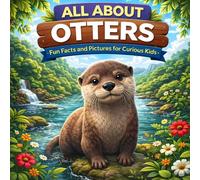 All About Otters: Fun Facts and Pictures for Curious Kids