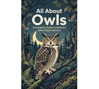 All About Owls: A Complete Guide to Nature's Silent Night Hunters