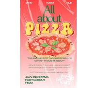 All About Pizza: Jaw-dropping Fun Facts and Trivia Book About Pizza