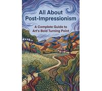 All About Post-Impressionism: A Complete Guide to Art's Bold Turning Point