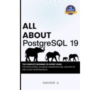All About PostgreSQL 19: The Complete Beginner-to-Expert Guide for Developers, Database Administrators, Architects, and Cloud Professionals