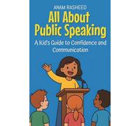 All About Public Speaking: A Kid's Guide to Confidence and Communication