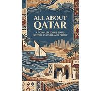 All About Qatar: A Complete Guide to Its History, Culture, and People