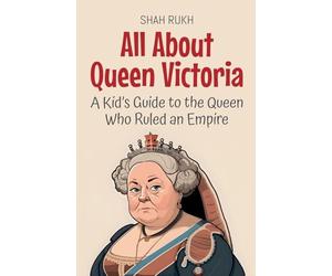 All About Queen Victoria: A Kid's Guide to the Queen Who Ruled an Empire: 61