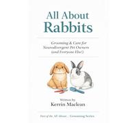 All About Rabbits: Grooming & Care for Neurodivergent Pet Owners (and Everyone Else): A gentle, step-by-step guide to stress-free rabbit grooming and care