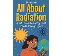 All About Radiation: A Kid's Guide to Energy That Travels Through Space