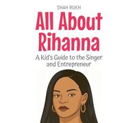All About Rihanna: A Kid's Guide to the Singer and Entrepreneur: 99