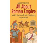 All About Roman Empire: A Kid's Guide to Roads, Gladiators, and Caesars