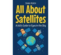 All About Satellites: A Kid's Guide to Eyes in the Sky