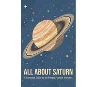 All About Saturn: A Complete Guide to the Ringed Planet's Wonders