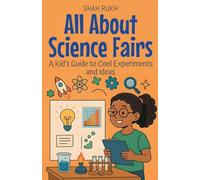 All About Science Fairs: A Kid's Guide to Cool Experiments and Ideas
