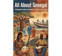 All About Senegal: A Complete Guide to Its History, Culture, and People