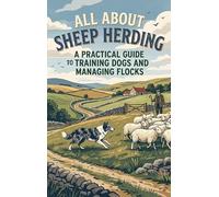 All About Sheep Herding: A Practical Guide to Training Dogs and Managing Flocks