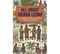 All About Sierra Leone: A Complete Guide to Its History, Culture, and People