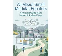 All About Small Modular Reactors: A Practical Guide to the Future of Nuclear Power