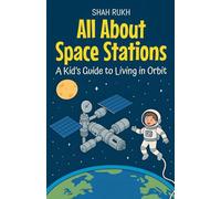 All About Space Stations: A Kid's Guide to Living in Orbit