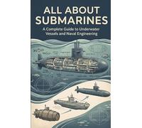 All About Submarines: A Complete Guide to Underwater Vessels and Naval Engineering
