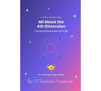 ALL ABOUT THE 4TH DIMENSION: A fun Journey beyond up, down, left and right