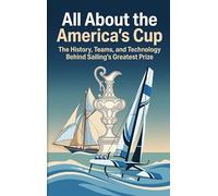 All About the America's Cup: The History, Teams, and Technology Behind Sailing's Greatest Prize
