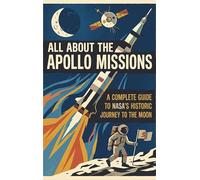 All About the Apollo Missions: A Complete Guide to NASA's Historic Journey to the Moon