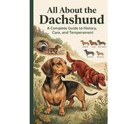 All About the Dachshund: A Complete Guide to History, Care, and Temperament