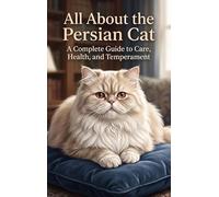 All About the Persian Cat: A Complete Guide to Care, Health, and Temperament