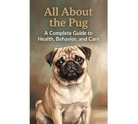 All About the Pug: A Complete Guide to Health, Behavior, and Care