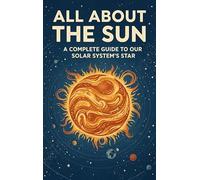 All About the Sun: A Complete Guide to Our Solar System's Star