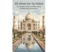 All About the Taj Mahal: A Complete Guide to India's Most Breathtaking Monument