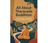 All About Theravada Buddhism: A Clear Guide to the Oldest Buddhist Tradition's Teachings