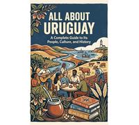 All About Uruguay: A Complete Guide to Its People, Culture, and History