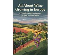 All About Wine Growing in Europe: A Complete Guide to Regions, Grapes, and Traditions
