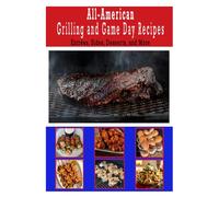 All-American Grilling & Game Day Recipes Cookbook | Entrées, Sides, Desserts and More: Enjoy recipes tailored for summer barbecues, fall football Sundays, and year-round indoor cooking options.