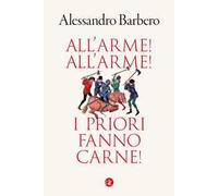Libri Alessandro Barbero - All'arme All'arme I Priori Fanno Carne