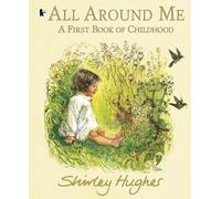 All Around Me; A First Book of Childhood by Shirley Hughes