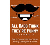 All Dads Think They're Funny Volume 1: Dad’s Groan-Worthy Jokes, Funny Dialogues & Facts