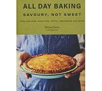 All Day Baking: Savoury, Not Sweet: Pies, Quiches, Galettes, Tarts, Preserves and More