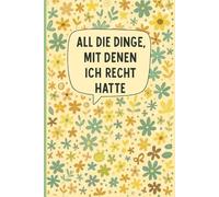 ALL DIE DINGE, MIT DENEN ICH RECHT HATTE: Notizbuch für Ingenieure, Projektmanager, Entwickler, Teamleiter, technische Redakteure, Büroangestellte und ... von Aufgaben und Organisieren von Projekten