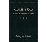 All Else Is Folly: A Tale of War and Passion