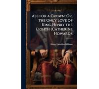 All for a Crown; Or, the Only Love of King Henry the Eighth (Catherine Howard).