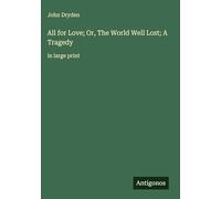 All for Love; Or, The World Well Lost; A Tragedy: in large print