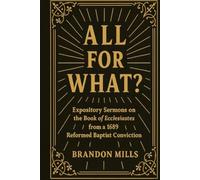 All for What?: Expository Sermons on the Book of Ecclesiastes from a 1689 Reformed Baptist Conviction