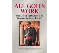 All God's Work: The Life of Servant of God Gordon Anthony Pantin